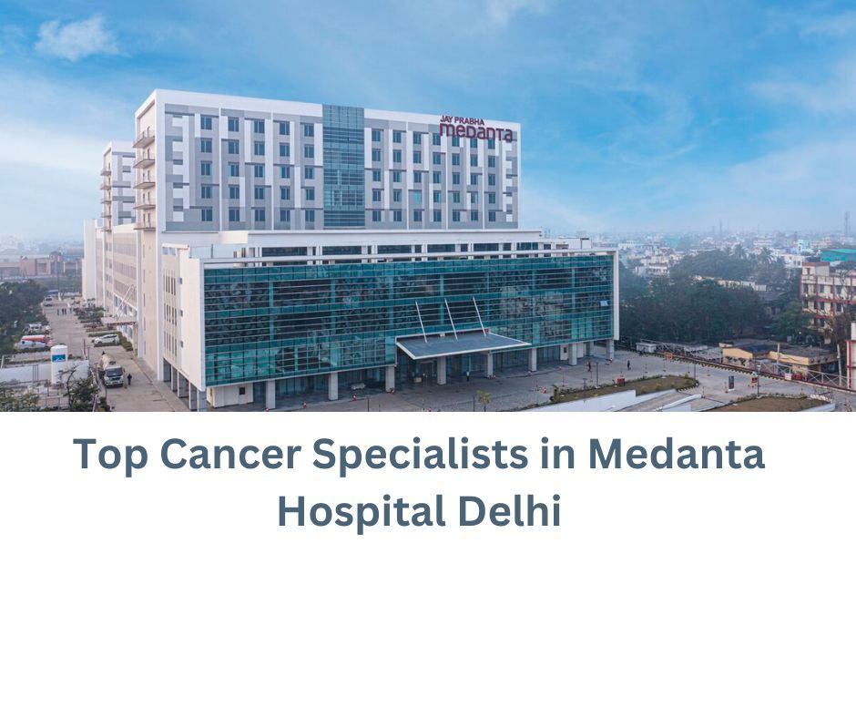 Best Onco Surgeon in Medanta Hospital Delhi