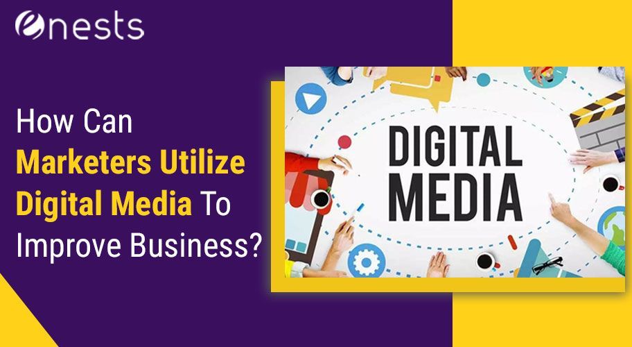 How Can Marketers Utilize Digital Media To Improve Business?